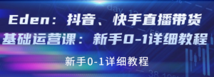 抖音、快手直播带货基础课程：适合新手小白的直播带货教程-欢迎访问本站