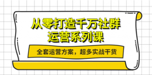 社群运营系列课：社群运营工作内容全套运营方案，超多实战干货-欢迎访问本站